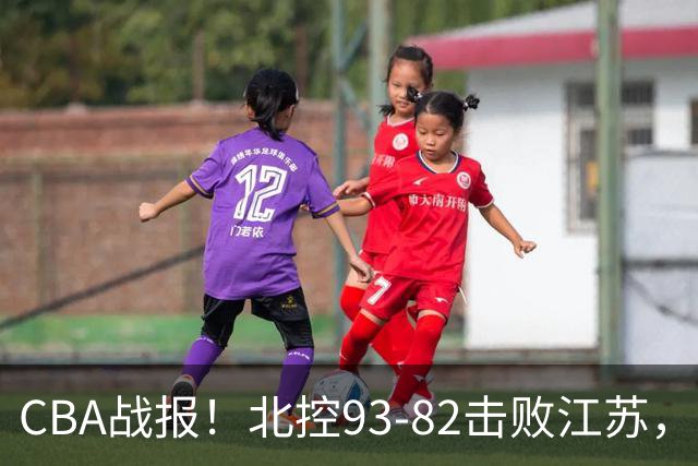 CBA战报！北控93-82击败江苏，廖三宁17分6助，里勒稳定输出